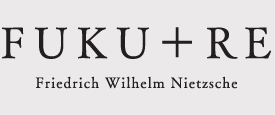 FUKU+RE Friedrich Wilhelm Nietzshe